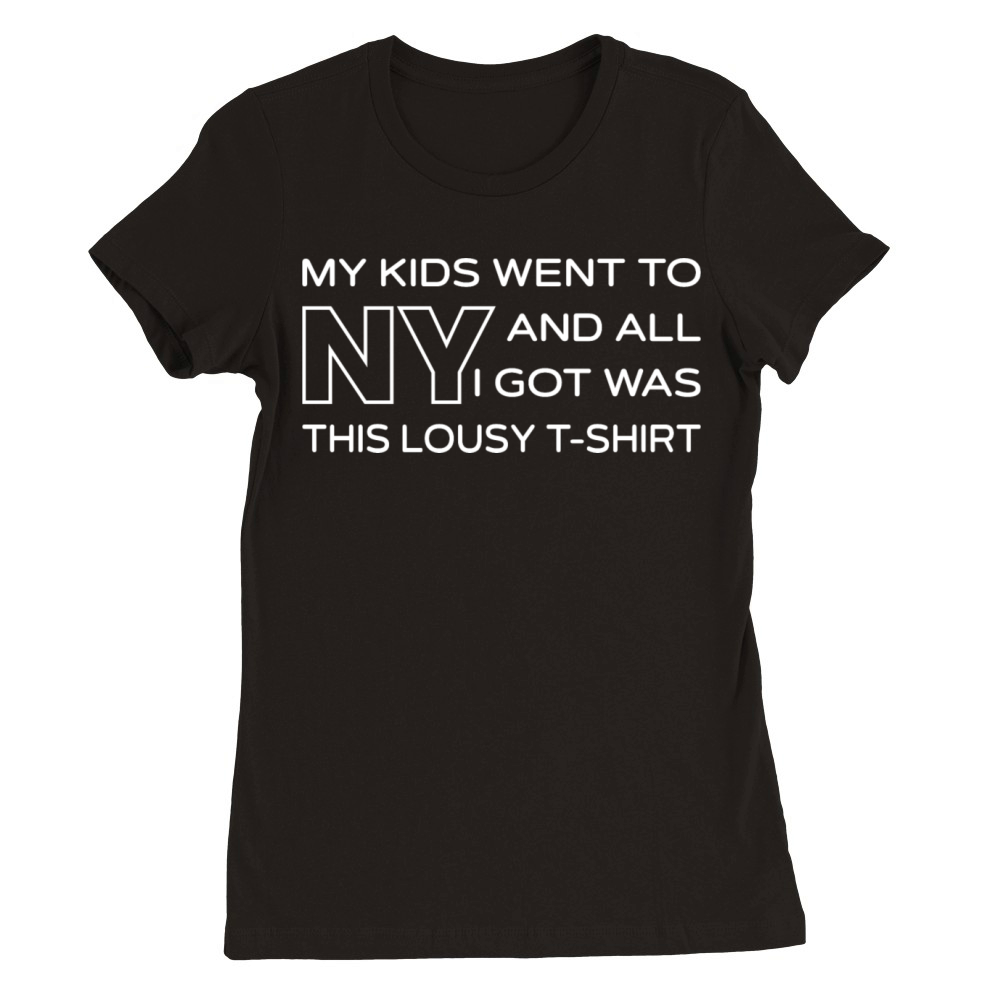 My Kids Went To NY And All I Got Was This Lousy Premium Womens Crewneck T-shirt
