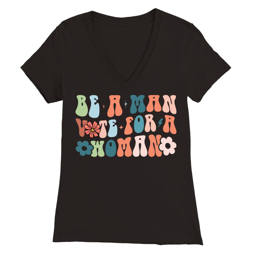 Be A Man Vote For A Woman 2 Premium Womens V-Neck T-shirt