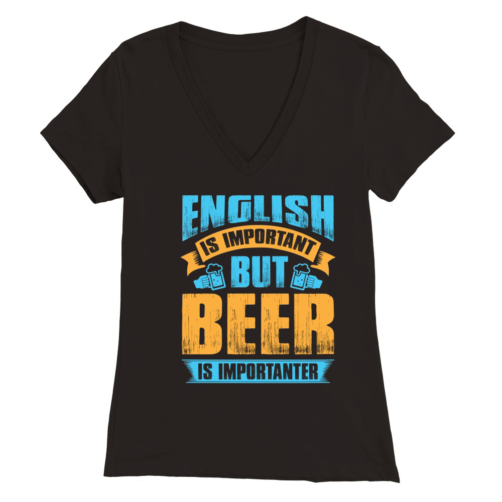 English is important but beer is importanter Premium Womens V-Neck T-shirt