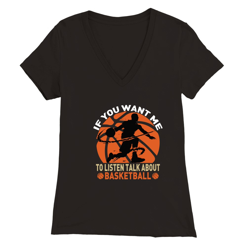 if you want me to listen talk about basketball Premium Womens V-Neck T-shirt