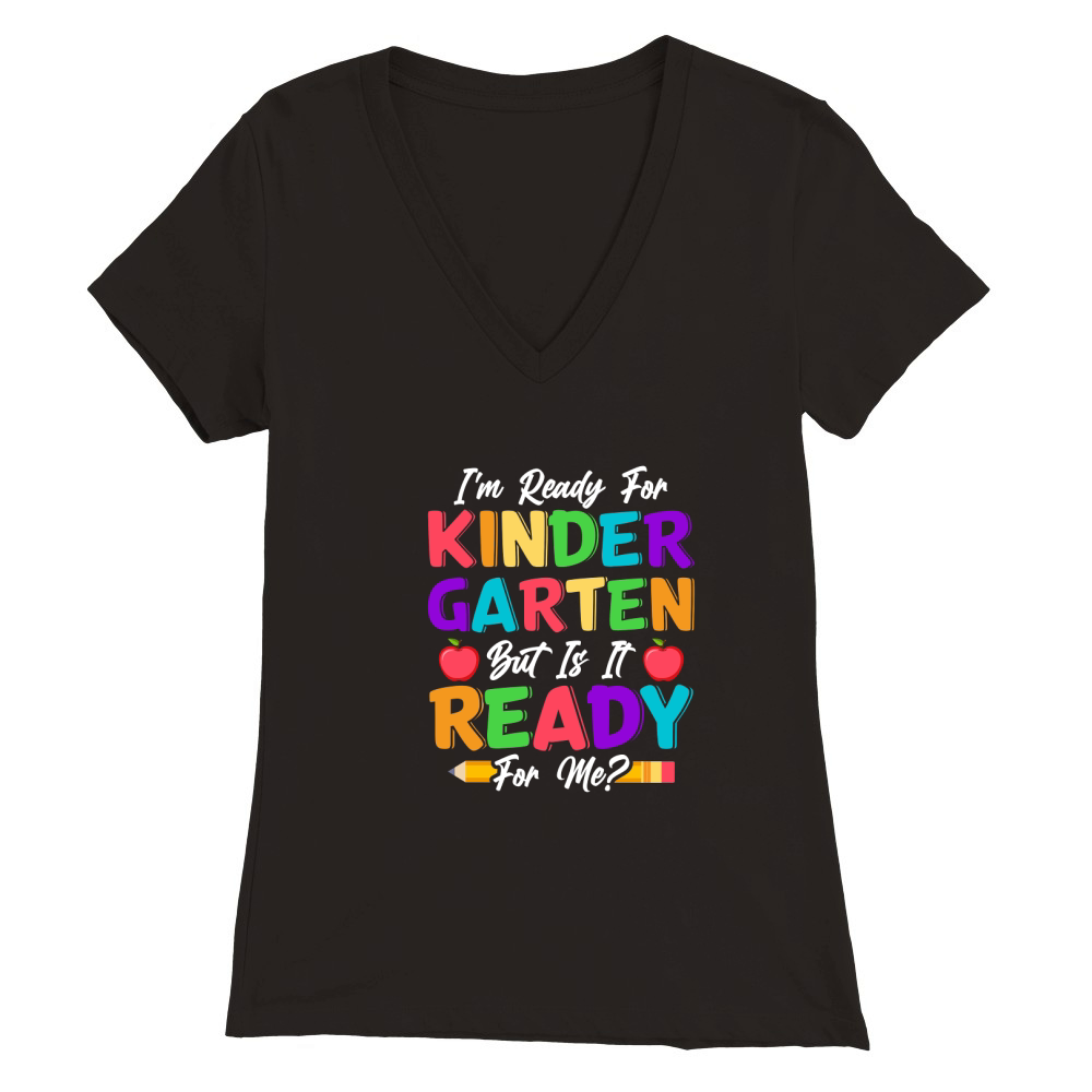 Im Ready For Kindergarten But Is It Ready For Me Premium Womens V-Neck T-shirt