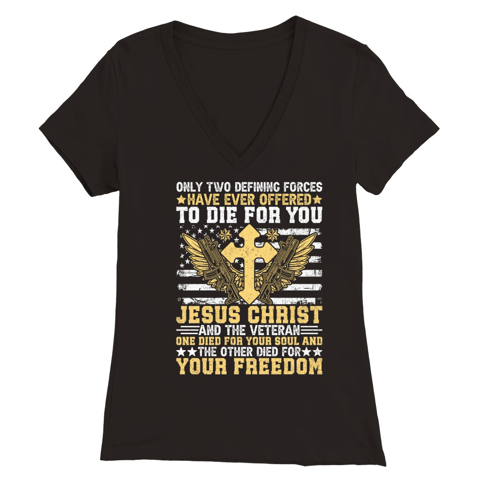 ONLY TWO DEFINING FORCES HAVE EVER OFFERED TO DIE FOR YOU JESUS CHRIST Premium Womens V-Neck T-shirt