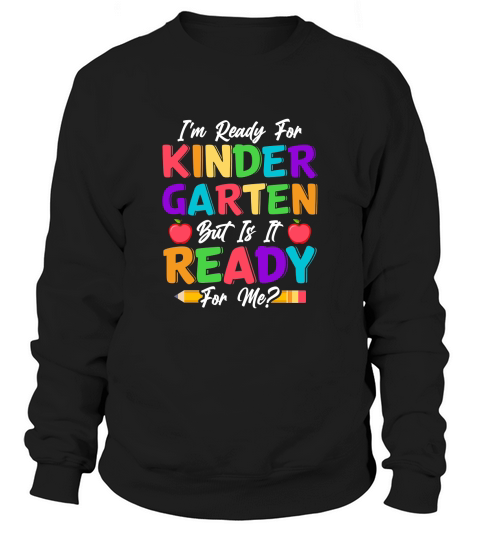 Im Ready For Kindergarten But Is It Ready For Me Sweatshirt Unisex