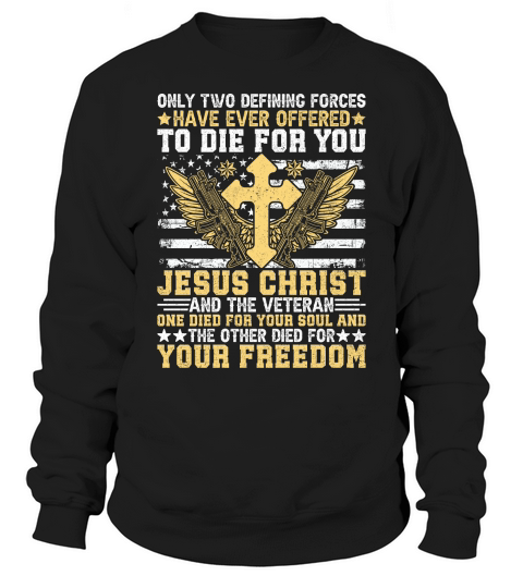 ONLY TWO DEFINING FORCES HAVE EVER OFFERED TO DIE FOR YOU JESUS CHRIST Sweatshirt Unisex