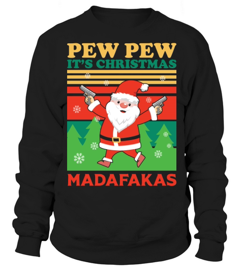 Pew Pew It’s Christmas Madafakas Santa Claus Sweatshirt Unisex
