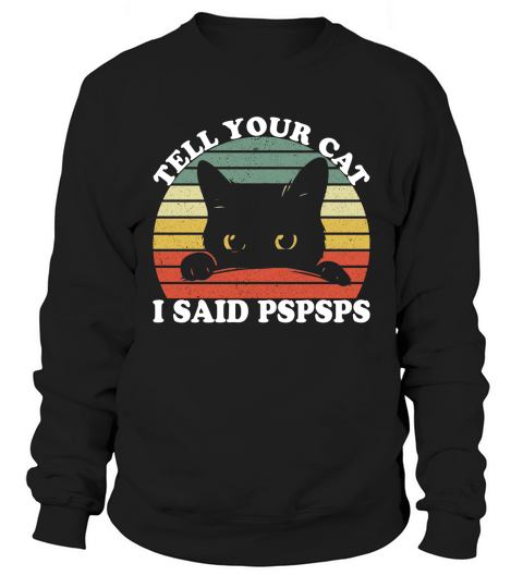 Tell Your Cat I Said Pspsps 02 Sweatshirt Unisex