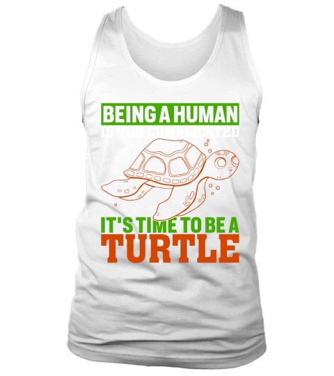Being a human is too complicated its time to be a turtle Tank Top Unisex