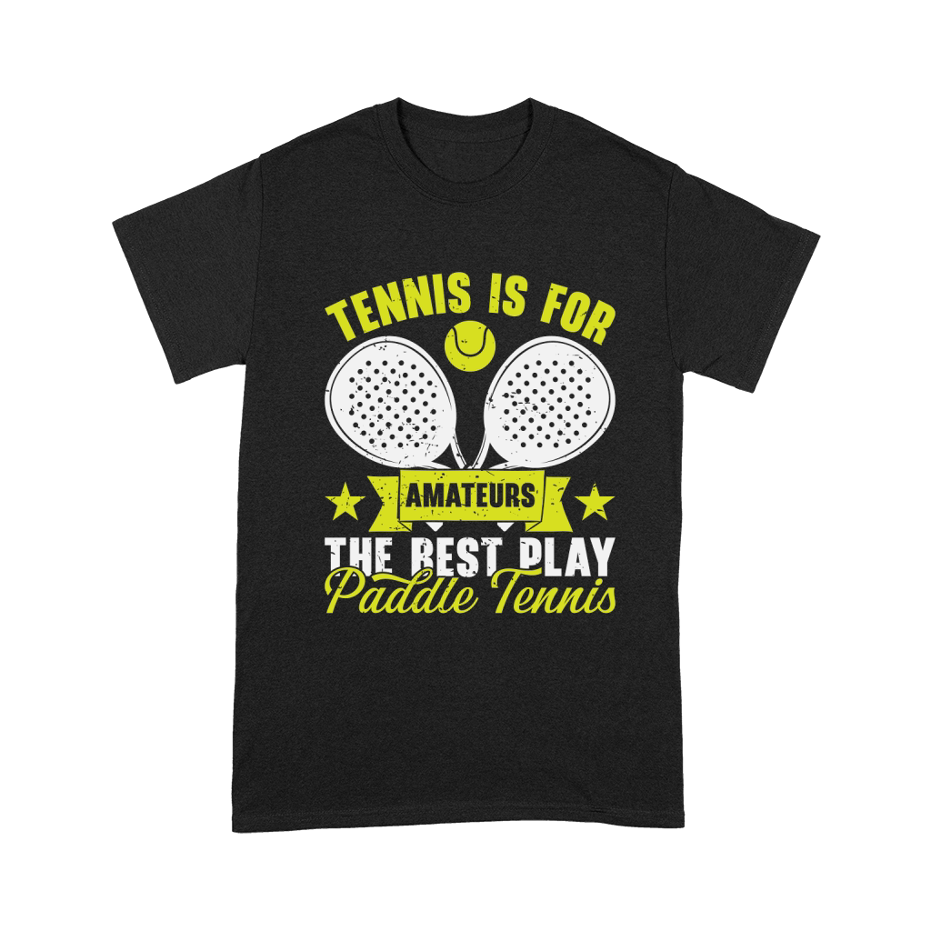 Tennis Is For Amateurs The Best Play Paddle Tennis Unisex T-Shirt