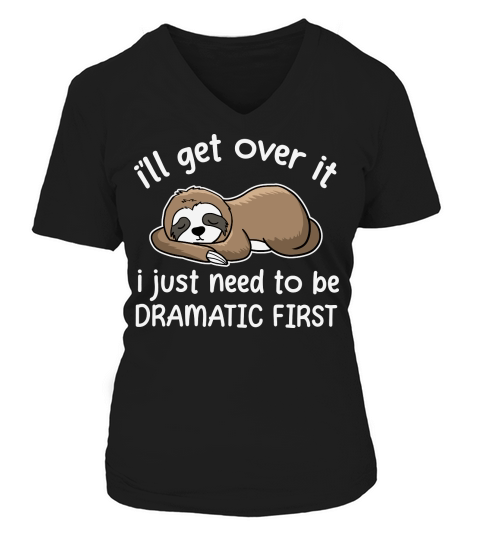 A220315 30 Sloth I Just Need To Be Dramatic First V-neck T-Shirt Woman