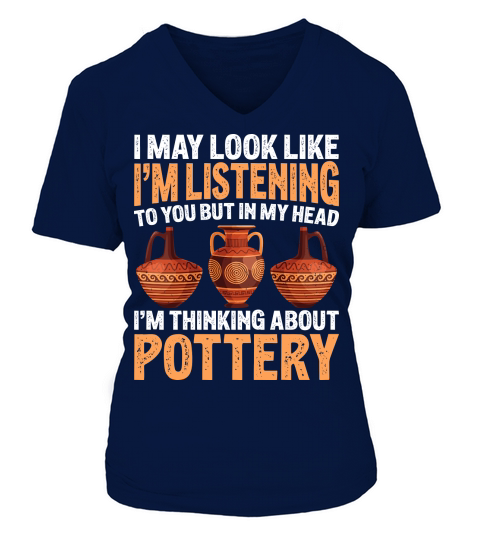 I May Look like Im Listening To You But In My Head Im Thinking About Pottery V-neck T-Shirt Woman