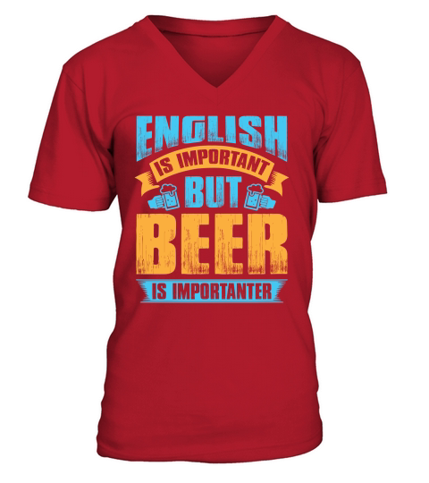 English is important but beer is importanter V-Neck T-shirt