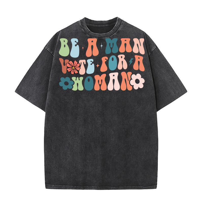 Be A Man Vote For A Woman 2 Washed T-Shirt