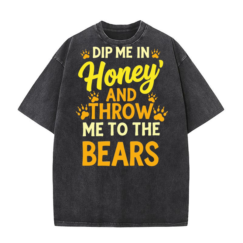 Dip me in honey and throw me to the bears Washed T-Shirt