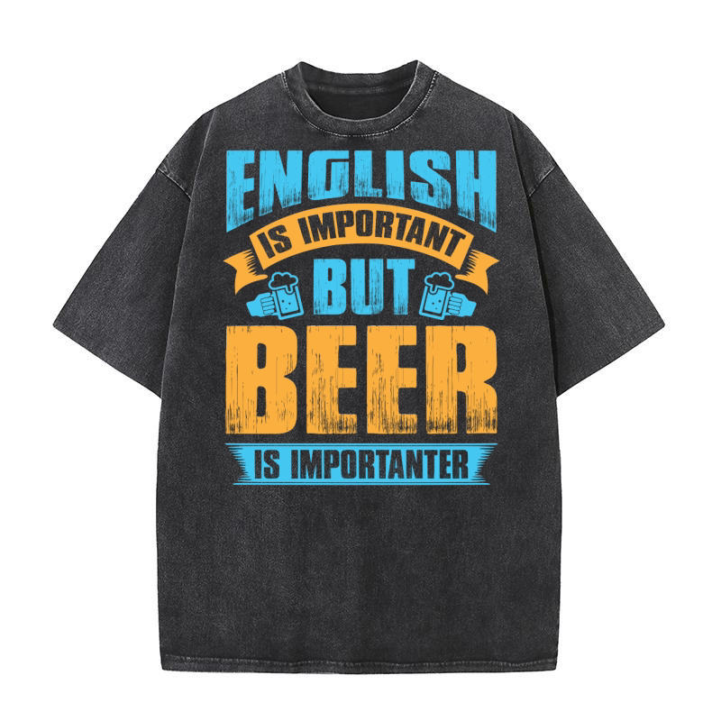 English is important but beer is importanter Washed T-Shirt