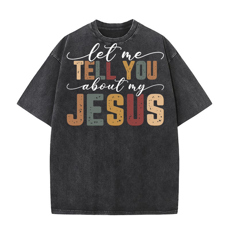Let Me tell You About My Jesus 3 Washed T-Shirt