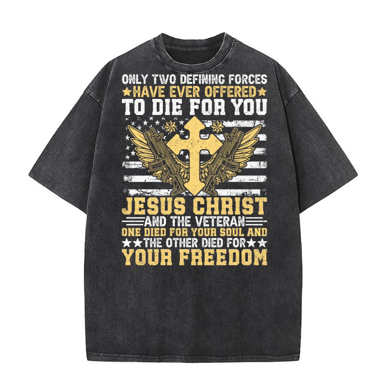 ONLY TWO DEFINING FORCES HAVE EVER OFFERED TO DIE FOR YOU JESUS CHRIST Washed T-Shirt