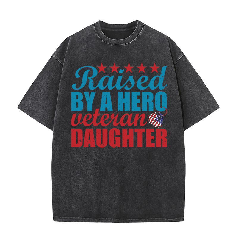 Raised By A Hero Veteran Daughter Washed T-Shirt