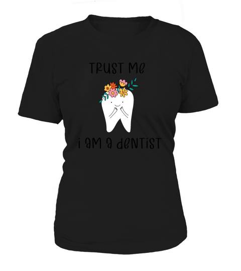 Trust me I am a dentist Women's T-Shirt