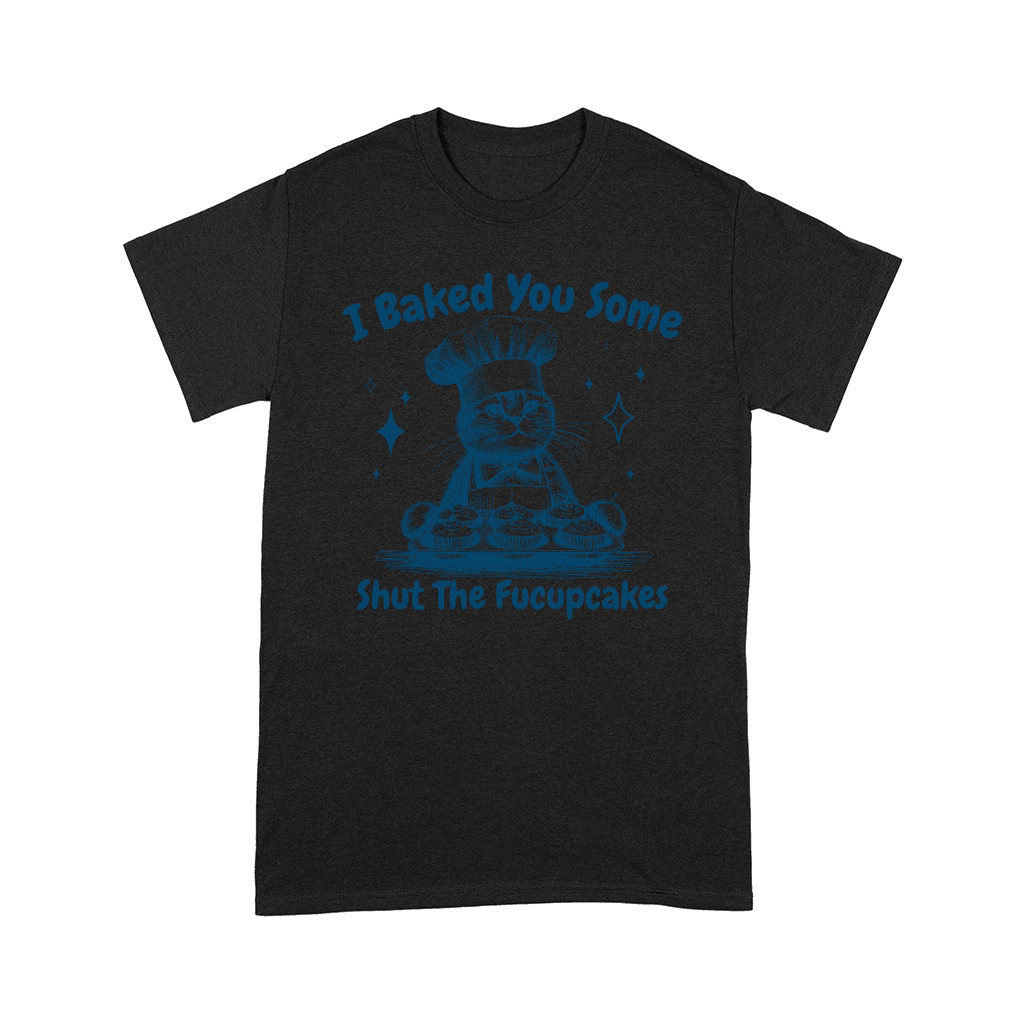 I Baked You Some Fucupcakes Cat L Blue Comfort T-shirt