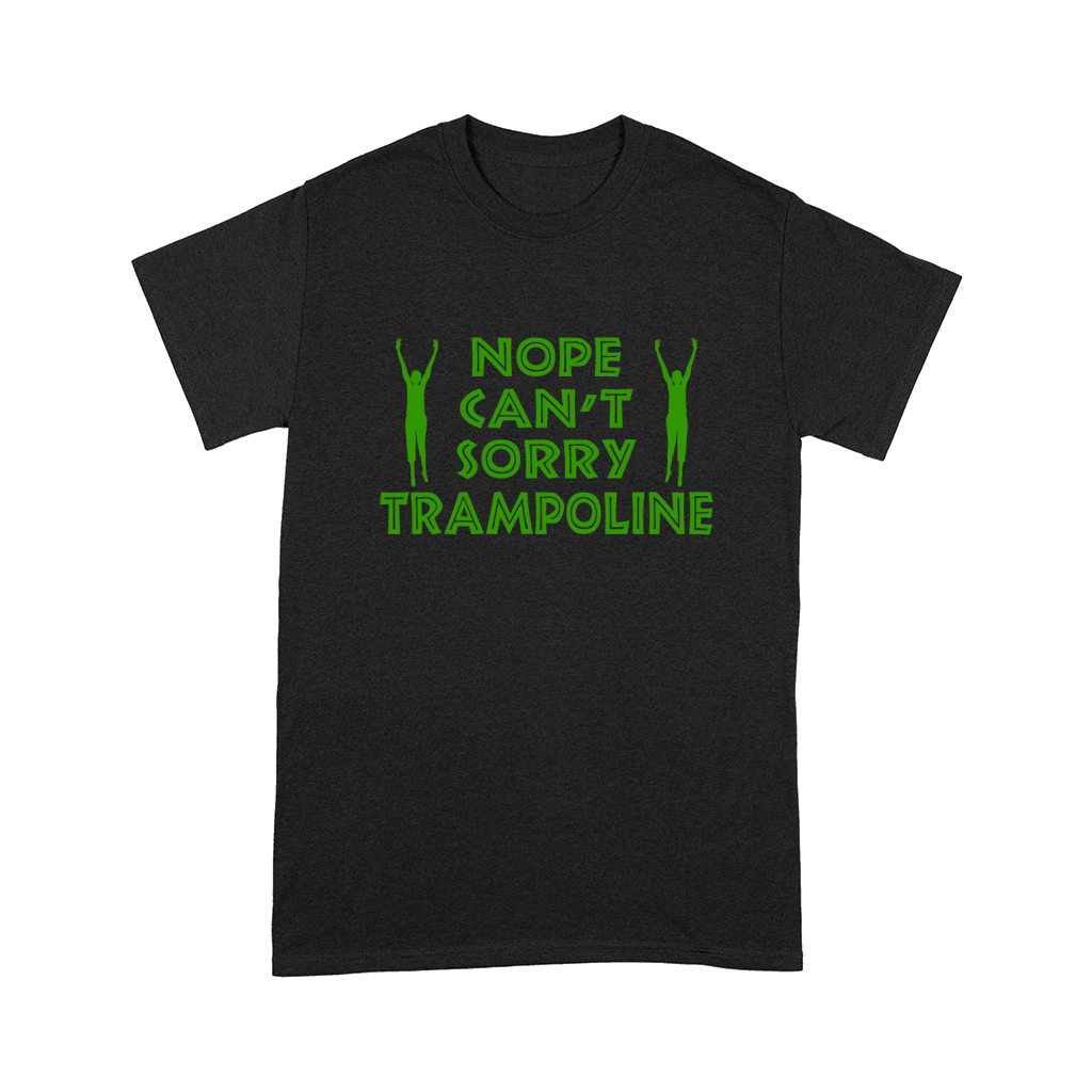 Nope Can,t Sorry Trampoline Comfort T-shirt