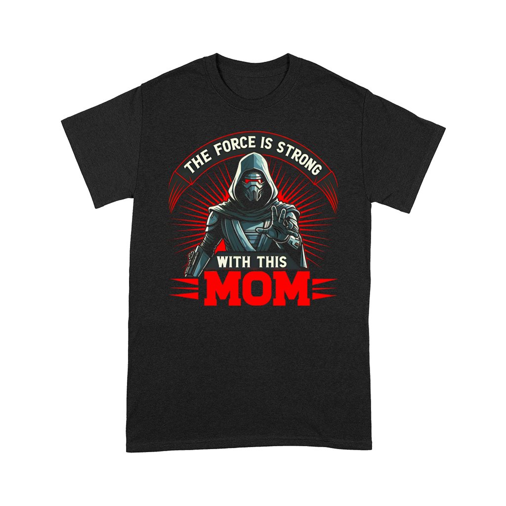 The Force Is Strong With This Mom Comfort T-shirt