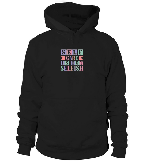 Self care is not selfish Hoodie Unisex