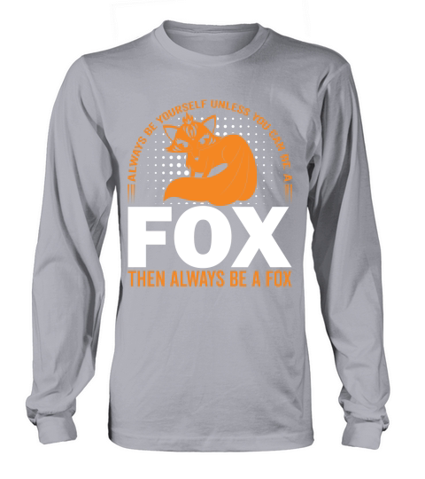 always be yourself unless you can be a fox then always be a fox Long sleeved Unisex