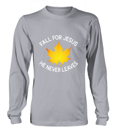 Christian Autumn Fall For Jesus He Never Leaves Long sleeved Unisex