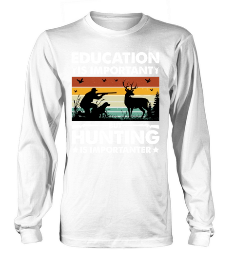 Education Is Important But Hunting Is Importanter Long sleeved Unisex
