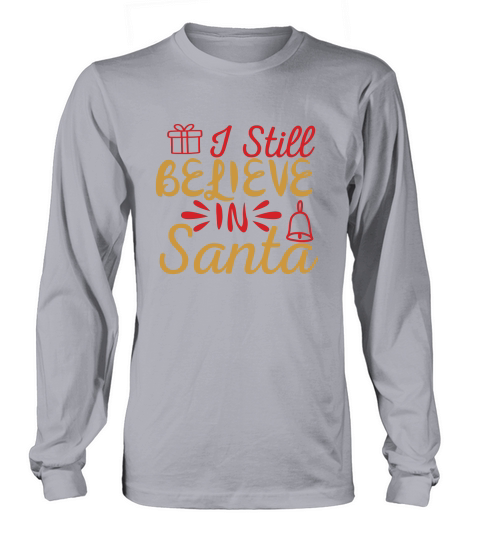 I STILL BELIEVE IN SANTA Long sleeved Unisex