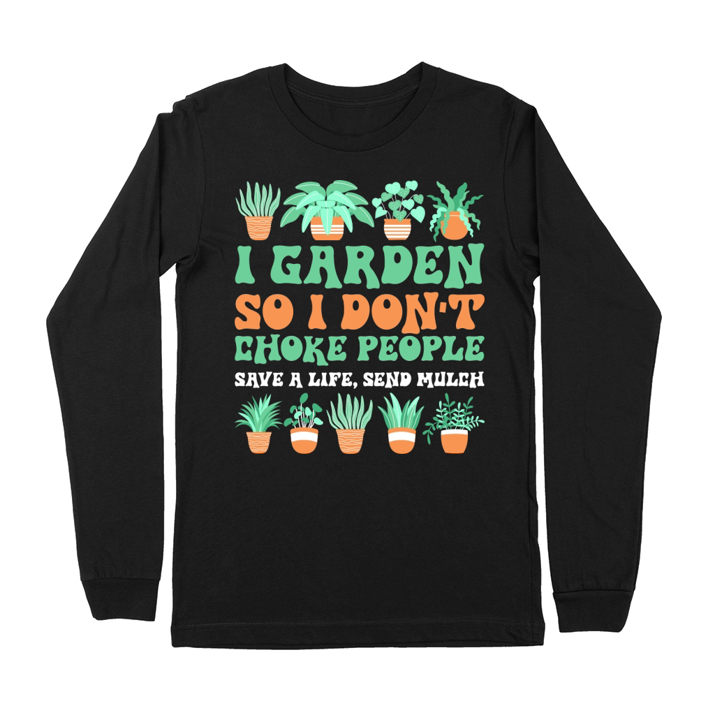I garden so i dont choke people save a life,send mulch Premium Long Sleeve