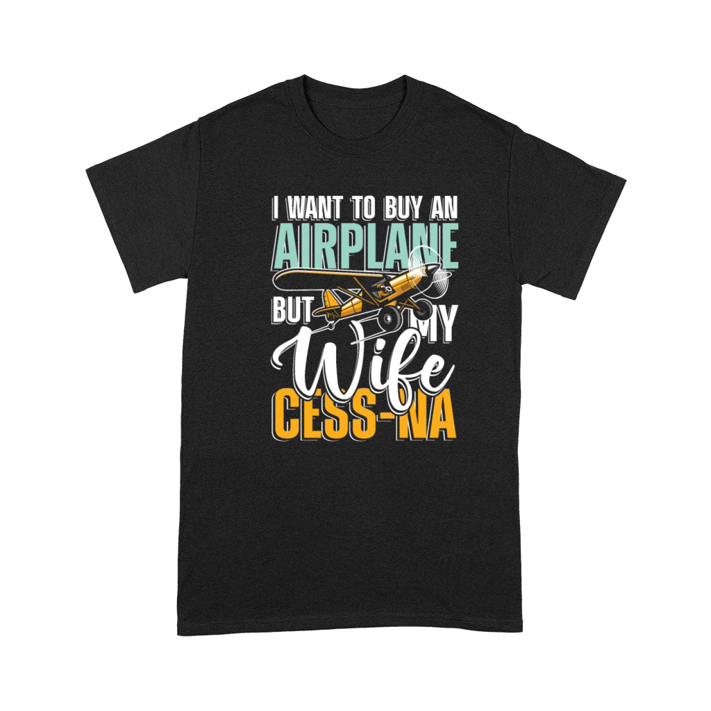 I want to buy an airplane but my wife cess-na Premium T-shirt