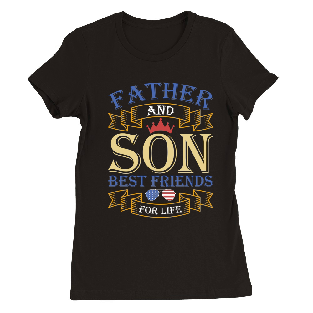 FATHER AND SON BEST FRIENDS FOR LIFE Premium Womens Crewneck T-shirt