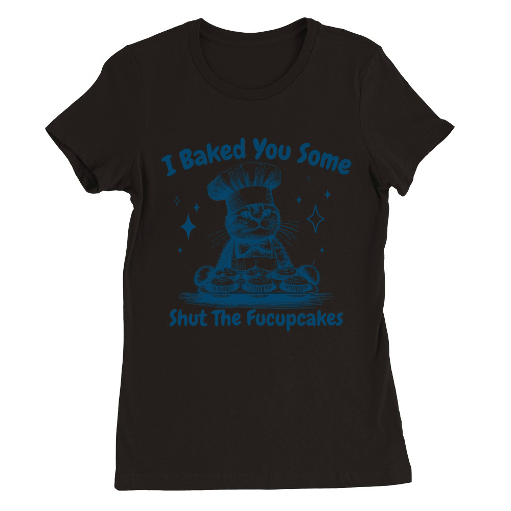 I Baked You Some Fucupcakes Cat L Blue Premium Womens Crewneck T-shirt
