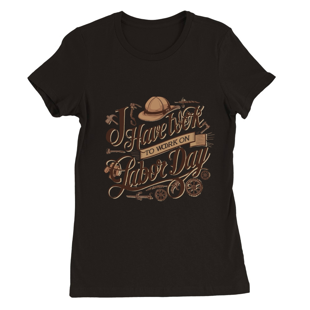 i have work on labor day Premium Womens Crewneck T-shirt