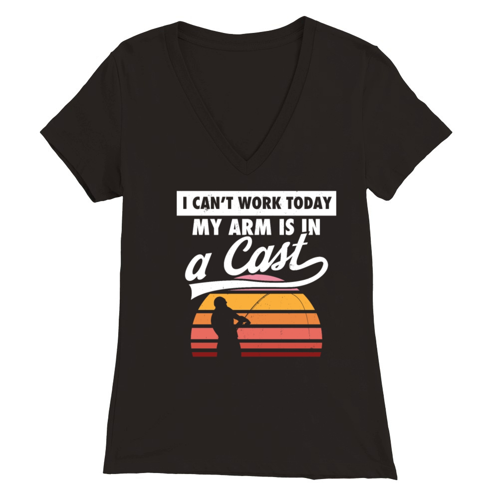 Fishing Fisherman I Cant Work Today My Arm Is In Premium Womens V-Neck T-shirt