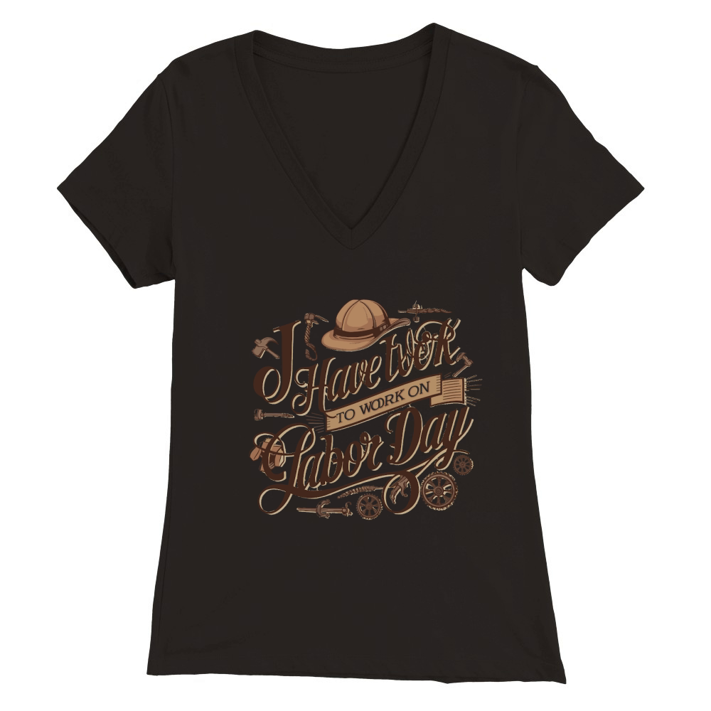 i have work on labor day Premium Womens V-Neck T-shirt