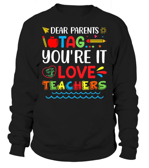 Dear Parents Tag Youre It Love Teachers T Shirt Design (1) Sweatshirt Unisex