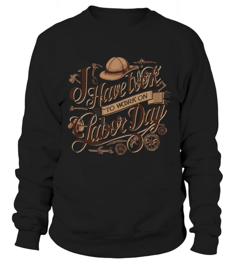i have work on labor day Sweatshirt Unisex