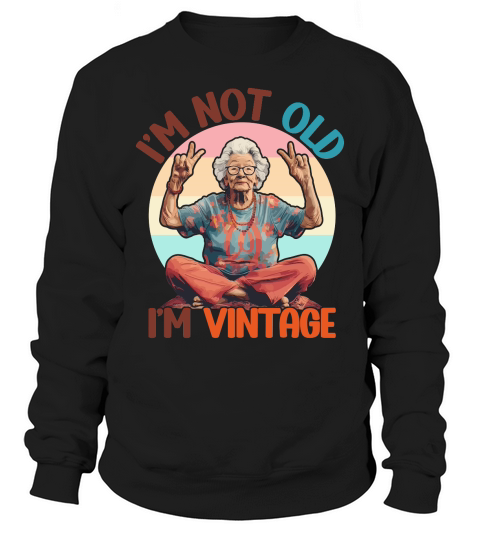 I m Not Old I m Vintage Funny Quotes Sweatshirt Unisex