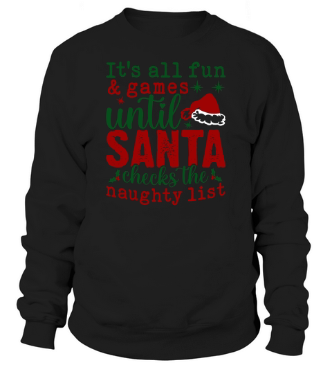 Its all fun and games until Santa checks the naughty list Sweatshirt Unisex