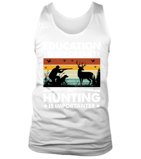 Education Is Important But Hunting Is Importanter Tank Top Unisex