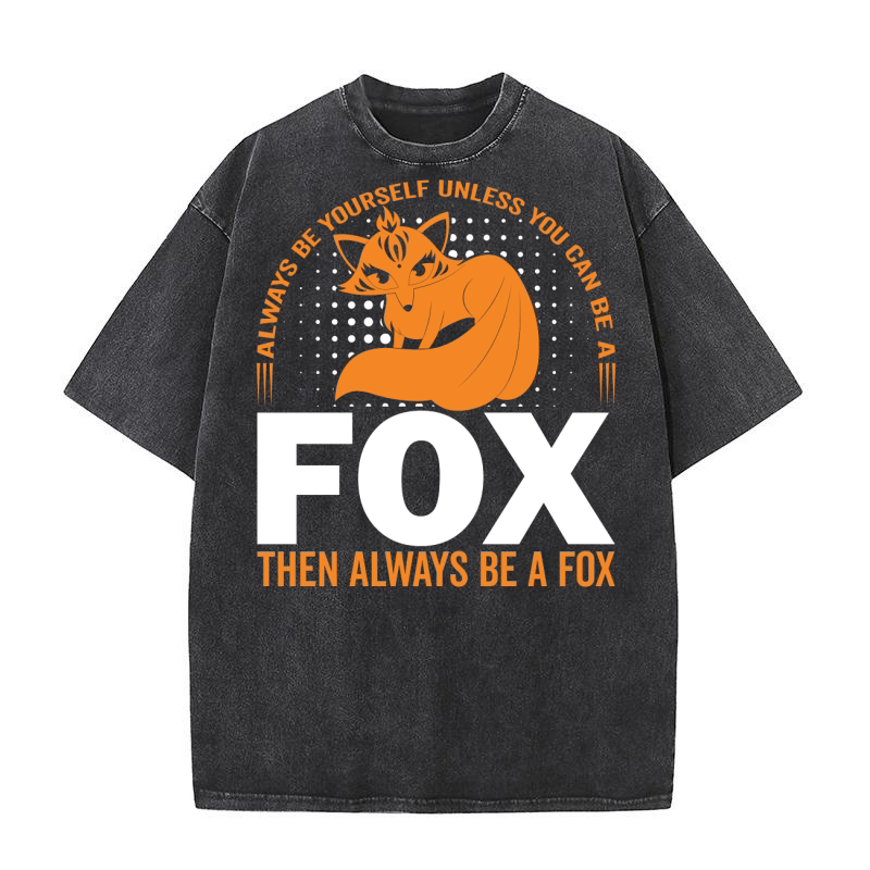 always be yourself unless you can be a fox then always be a fox Washed T-Shirt