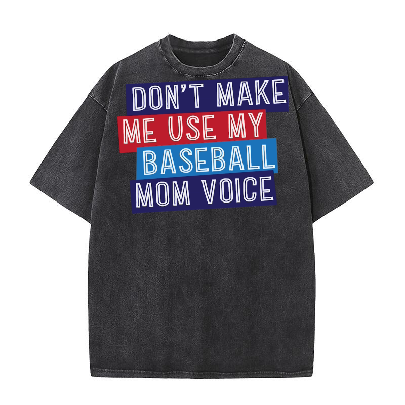 Dont Make Me Use My Baseball Mom Voice Washed T-Shirt