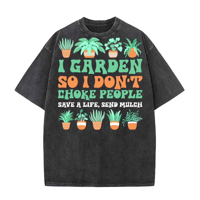 I garden so i dont choke people save a life,send mulch Washed T-Shirt