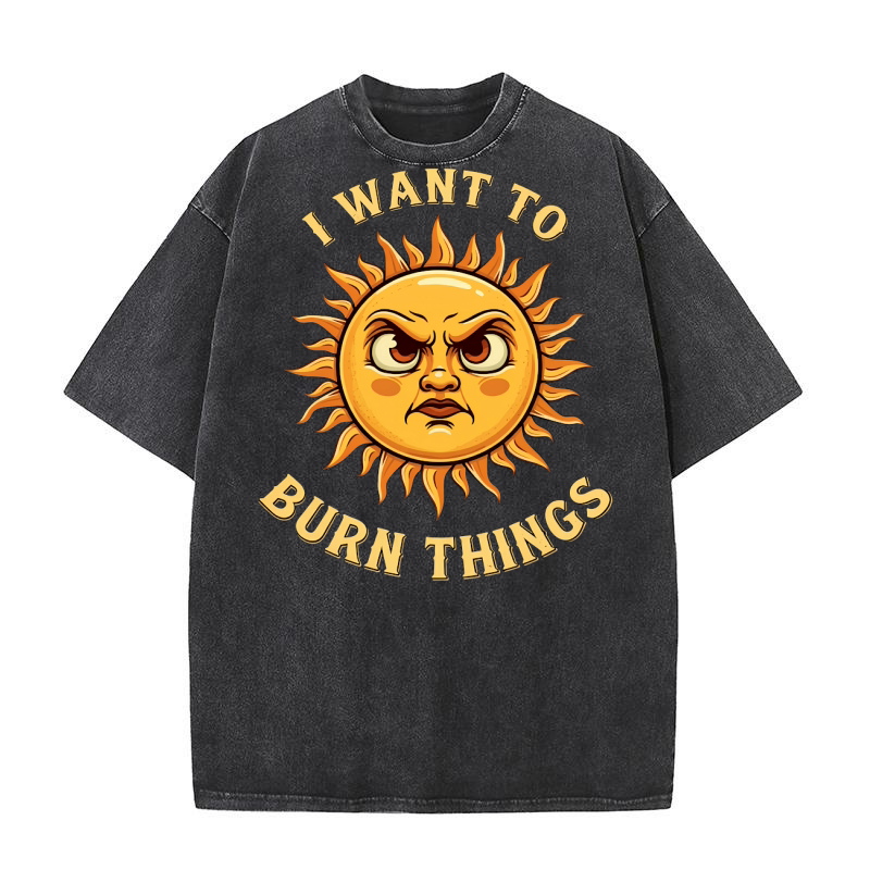 I Want To Burn Things 1.01 Washed T-Shirt