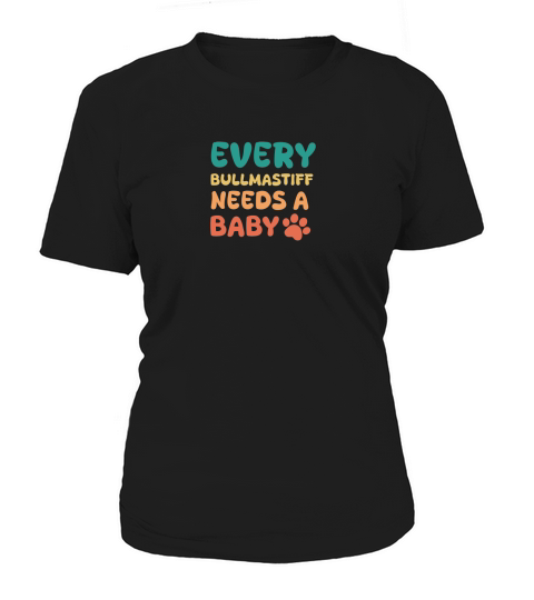 Every Bullmastiff Needs A Baby Women's T-Shirt