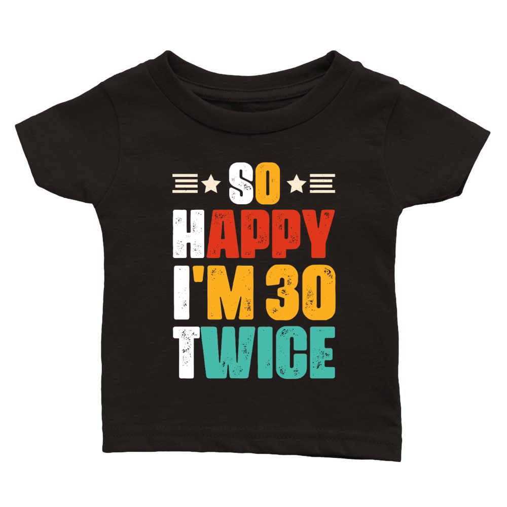 So Happy Im 30 Twice Birthday T Shirt Design (1) Classic Baby Crewneck T-shirt