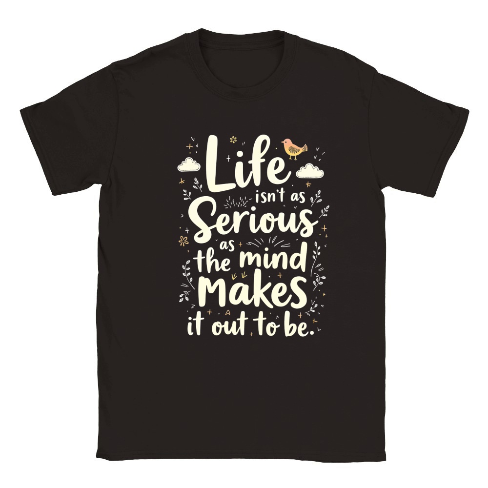 Life Isnt As Serious As The Mind Makes It Out To The Classic Kids Crewneck T-shirt