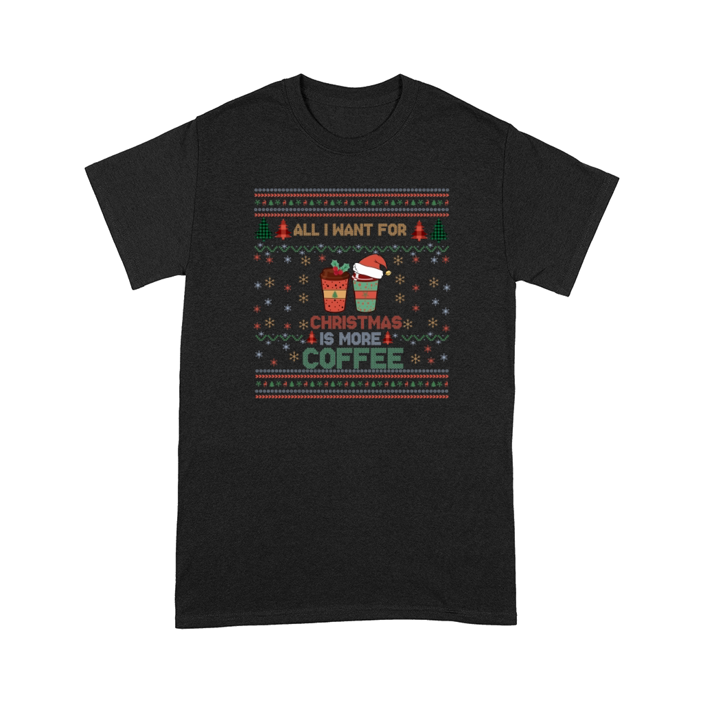All I Want For Christmas Is More Coffee Funny Retro Ugly Christmas Comfort T-shirt